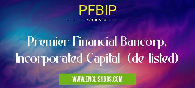 PFBIP means Premier Financial Bancorp, Incorporated Capital (de-listed) PFBIP