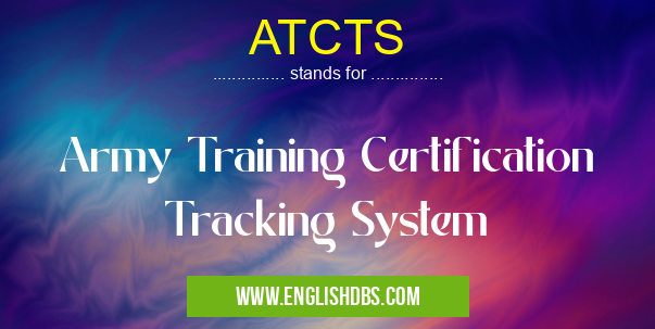 ATCTS means Army Training Certification Tracking System ATCTS