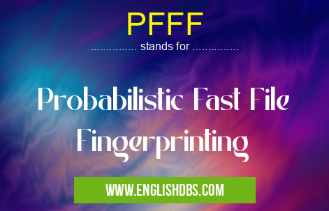 PFFF means Probabilistic Fast File Fingerprinting PFFF