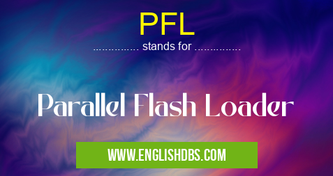 PFL means Parallel Flash Loader PFL
