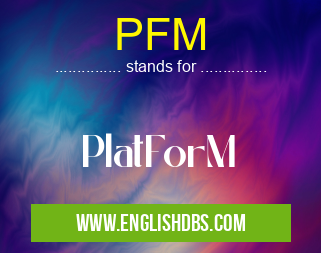 PFM means PlatForM PFM