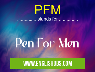 PFM means Pen For Men PFM