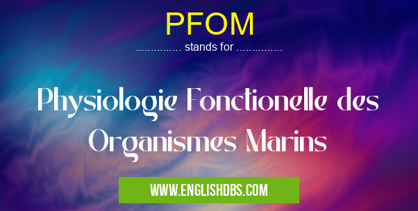 PFOM means Physiologie Fonctionelle des Organismes Marins PFOM