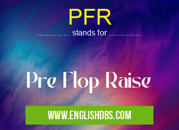 PFR means Pre Flop Raise PFR