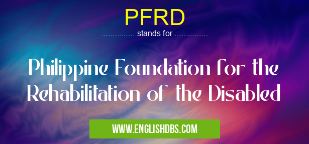 PFRD means Philippine Foundation for the Rehabilitation of the Disabled PFRD