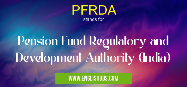 PFRDA means Pension Fund Regulatory and Development Authority (India) PFRDA