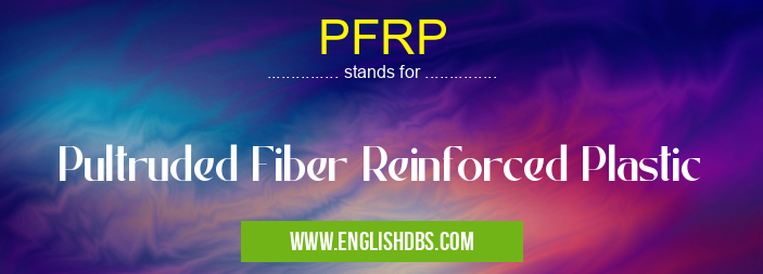 PFRP means Pultruded Fiber Reinforced Plastic PFRP