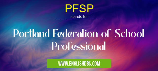 PFSP means Portland Federation of School Professional PFSP