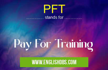 PFT means Pay For Training PFT