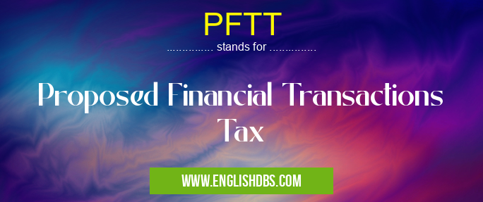 PFTT means Proposed Financial Transactions Tax PFTT