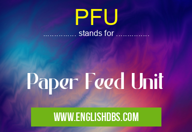 PFU means Paper Feed Unit PFU