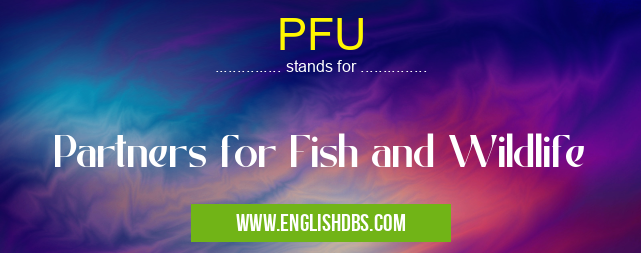 PFU means Partners for Fish and Wildlife PFU