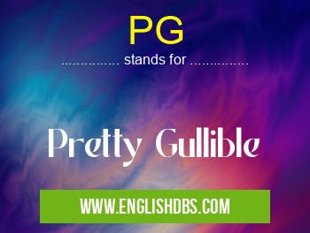 PG means Pretty Gullible PG