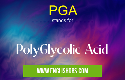 PGA means PolyGlycolic Acid PGA