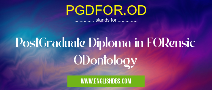 PGDFOR.OD means PostGraduate Diploma in FORensic ODontology PGDFOR.OD