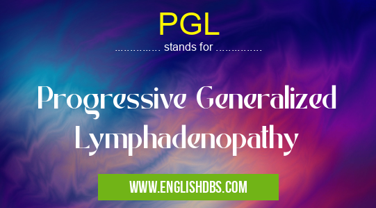 PGL means Progressive Generalized Lymphadenopathy PGL