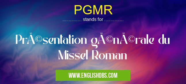 PGMR means Présentation générale du Missel Roman PGMR
