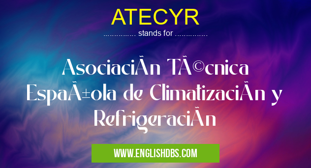 ATECYR means Asociación Técnica Española de Climatización y Refrigeración ATECYR