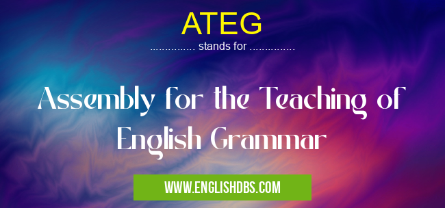ATEG means Assembly for the Teaching of English Grammar ATEG