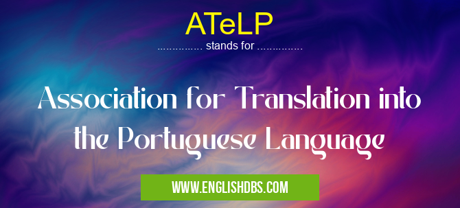 ATeLP means Association for Translation into the Portuguese Language ATeLP
