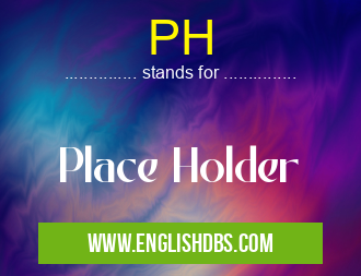 PH means Place Holder PH