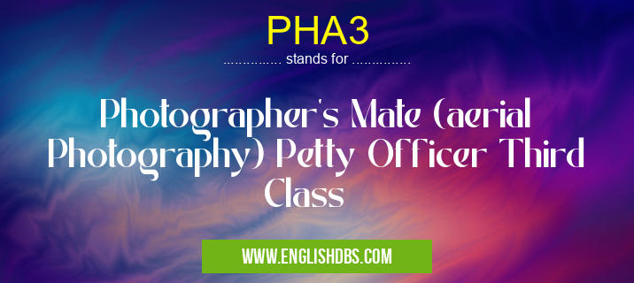 PHA3 means Photographer's Mate (aerial Photography) Petty Officer Third Class PHA3