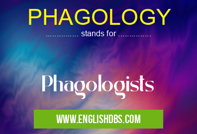 PHAGOLOGY means Phagologists PHAGOLOGY