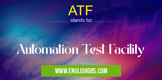 ATF means Automation Test Facility ATF