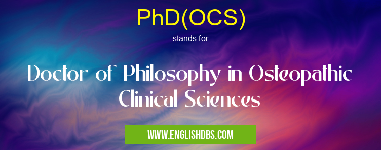 PhD(OCS) means Doctor of Philosophy in Osteopathic Clinical Sciences PhD(OCS)