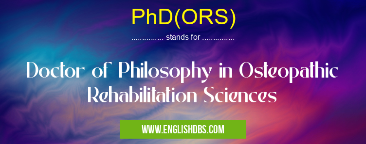 PhD(ORS) means Doctor of Philosophy in Osteopathic Rehabilitation Sciences PhD(ORS)