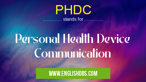 PHDC means Personal Health Device Communication PHDC