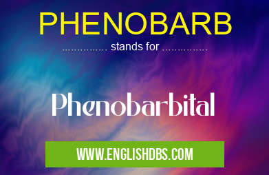 PHENOBARB means Phenobarbital PHENOBARB