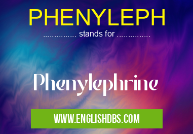 PHENYLEPH means Phenylephrine PHENYLEPH