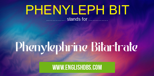 PHENYLEPH BIT means Phenylephrine Bitartrate PHENYLEPH BIT