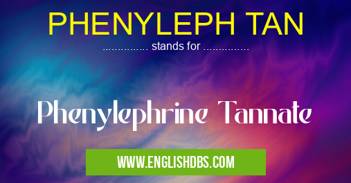 PHENYLEPH TAN means Phenylephrine Tannate PHENYLEPH TAN