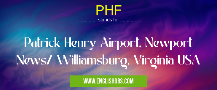 PHF means Patrick Henry Airport, Newport News/ Williamsburg, Virginia USA PHF