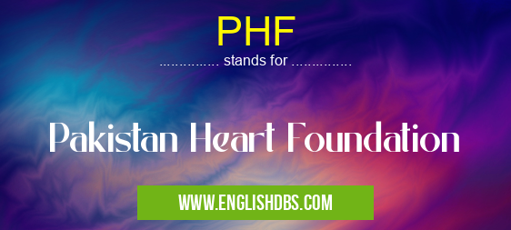 PHF means Pakistan Heart Foundation PHF
