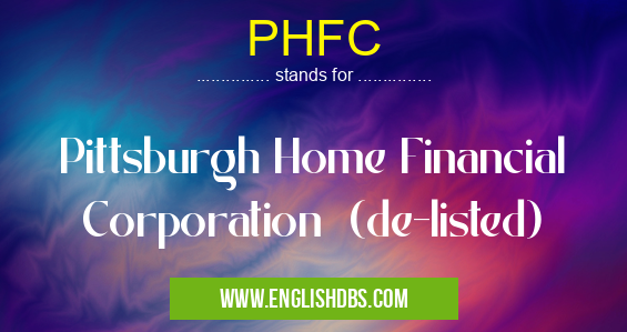 PHFC means Pittsburgh Home Financial Corporation (de-listed) PHFC