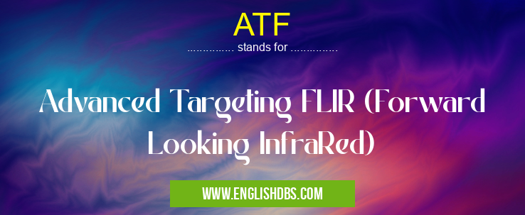 ATF means Advanced Targeting FLIR (Forward Looking InfraRed) ATF