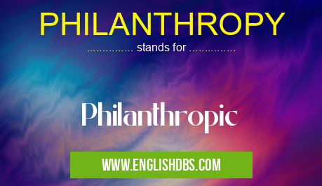 PHILANTHROPY means Philanthropic PHILANTHROPY