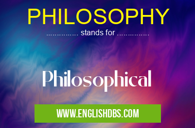 PHILOSOPHY means Philosophical PHILOSOPHY
