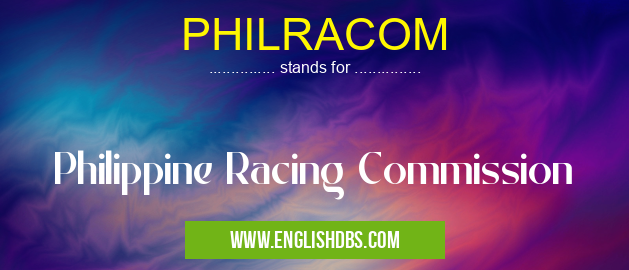 PHILRACOM means Philippine Racing Commission PHILRACOM