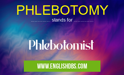 PHLEBOTOMY means Phlebotomist PHLEBOTOMY