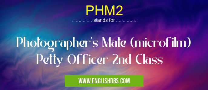 PHM2 means Photographer's Mate (microfilm) Petty Officer 2nd Class PHM2