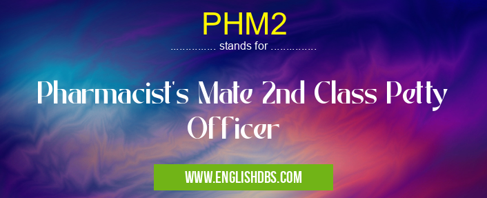 PHM2 means Pharmacist's Mate 2nd Class Petty Officer PHM2