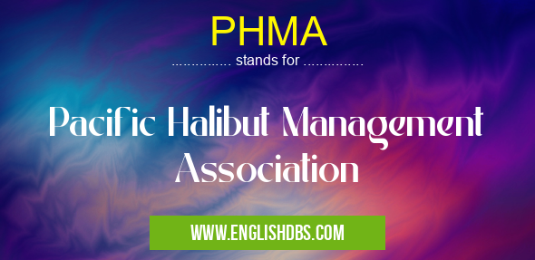 PHMA means Pacific Halibut Management Association PHMA