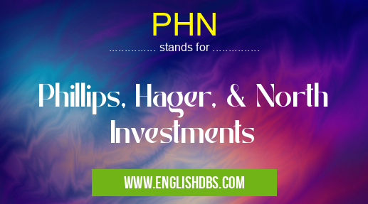 PHN means Phillips, Hager, & North Investments PHN