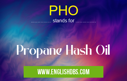 PHO means Propane Hash Oil PHO