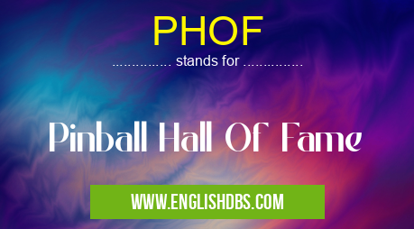PHOF means Pinball Hall Of Fame PHOF