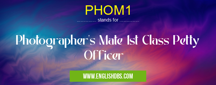 PHOM1 means Photographer's Mate 1st Class Petty Officer PHOM1